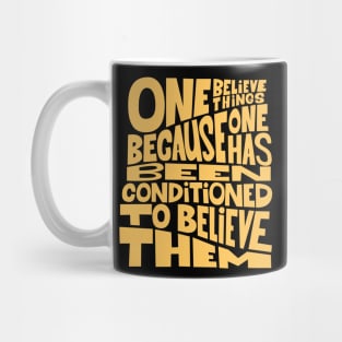 „One believes things because one has been conditioned to believe them.“ Mug